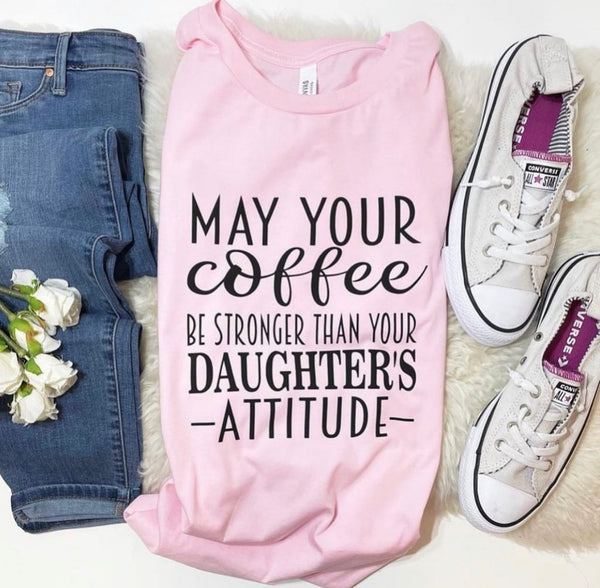 May Your Coffee Be Stronger Than Your Daughters Attitude