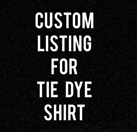 Custom Listing for Tie Dye Shirt